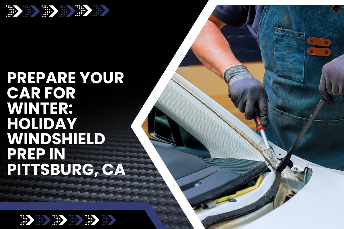 Guide for holiday windshield prep in Pittsburg, CA to ensure safe winter driving