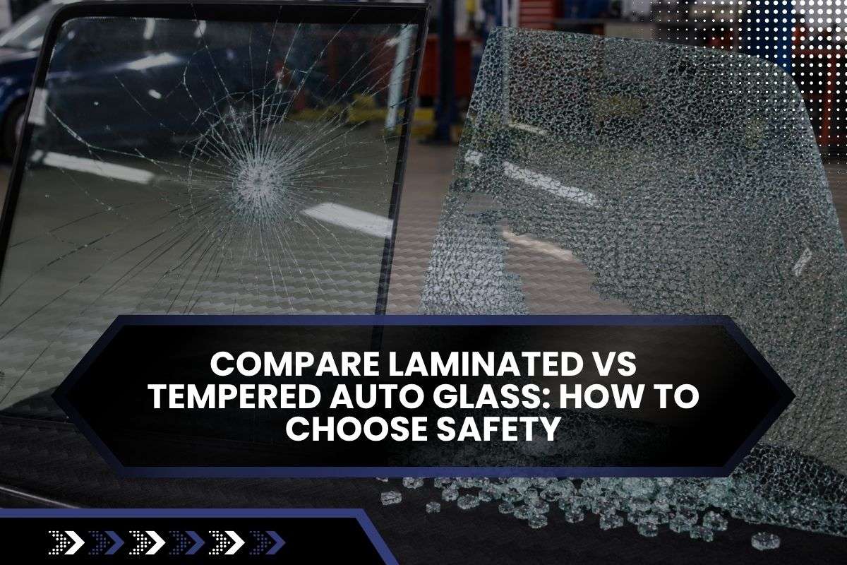 Laminated vs tempered auto glass comparison for vehicle safety