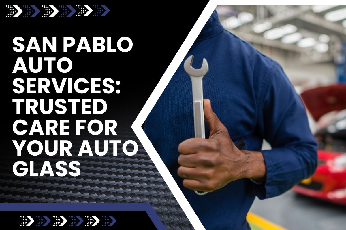 San Pablo Auto Services: Trusted Care for Your Auto Glass